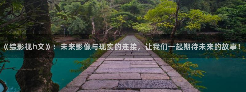 2019年秋霞鲁丝片84：《综影视h文》：未来影像与现实的连接，让我们一起期待未来的故事！