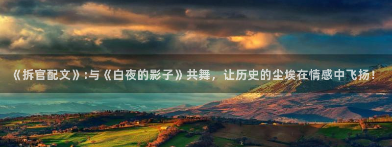 九七秋霞电影院：《拆官配文》:与《白夜的影子》共舞，让历史的尘埃在情感中飞扬！