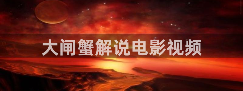 秋霞伦理影院在线：大闸蟹解说电影视频