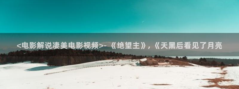 秋霞网站免费观看：<电影解说凄美电影视频>- 《绝望主》, 《天黑后看见了月亮