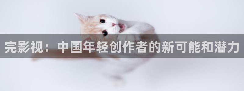 秋霞成免新入口：完影视：中国年轻创作者的新可能和潜力