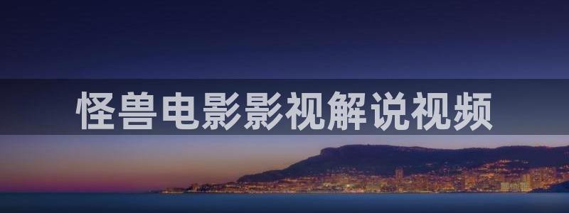 秋霞电影网 伦理：怪兽电影影视解说视频