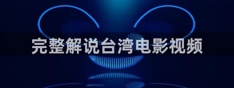 秋霞影院免费观看：完整解说台湾电影视频