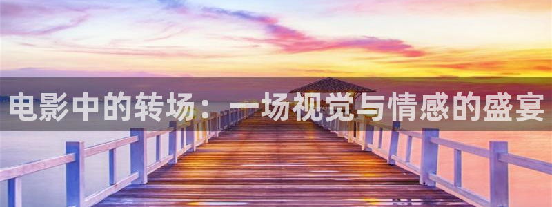 秋霞手机在线观看伦理片：电影中的转场：一场视觉与情感的盛宴