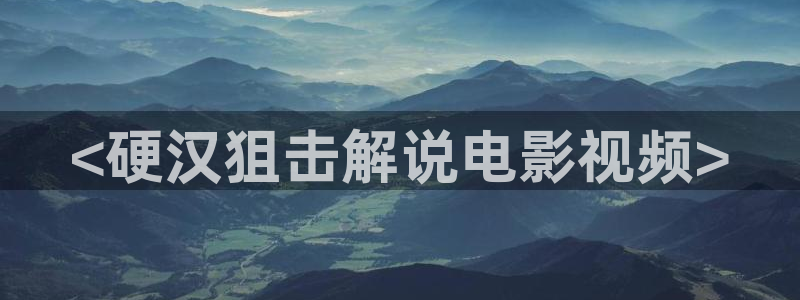 秋霞三级电影网站：<硬汉狙击解说电影视频>