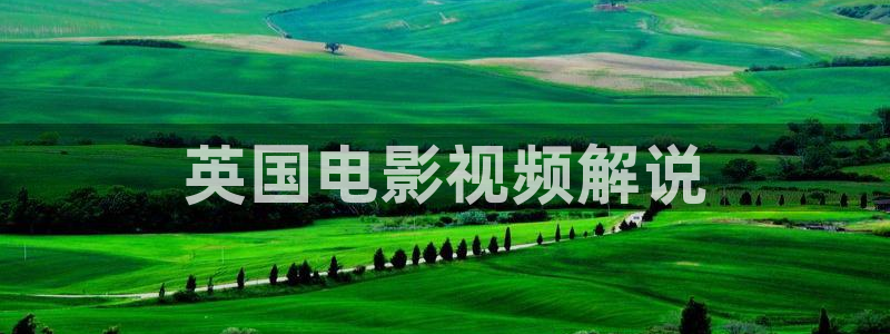 秋霞直播网：英国电影视频解说