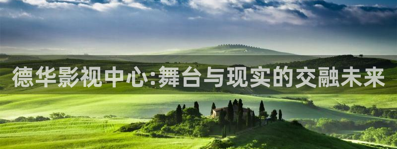 秋霞：德华影视中心:舞台与现实的交融未来