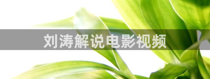 秋霞免费观看电影网站：刘涛解说电影视频